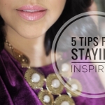 5 Tips For Staying Inspired